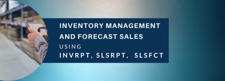 Inventory management and sales forecast using INVRPT, SLSRPT, and SLSFCT