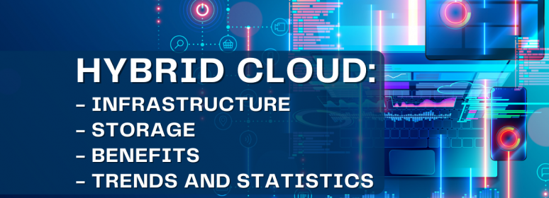 Hybrid Cloud: Infrastructure, Storage, Benefits, Trends and Statistics