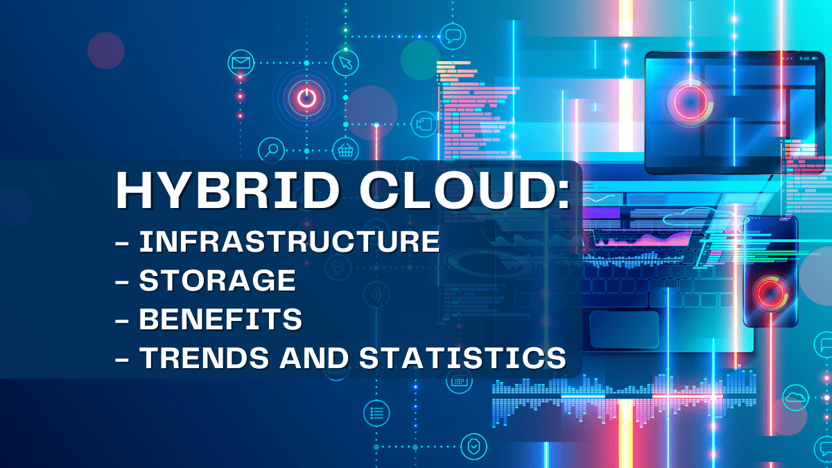 Hybrid Cloud: Infrastructure, Storage, Benefits, Trends and Statistics