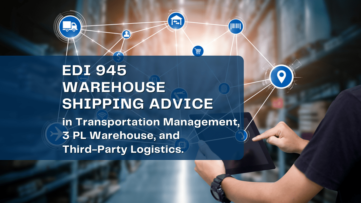 EDI 945 Warehouse Shipping Advice in Transportation Management, 3 PL Warehouse, and third-party Logistics