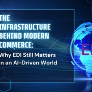The Infrastructure Behind Modern Commerce: Why EDI Still Matters